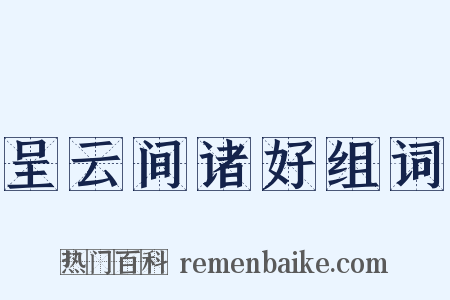 呈云间诸好组词是什么意思的图片